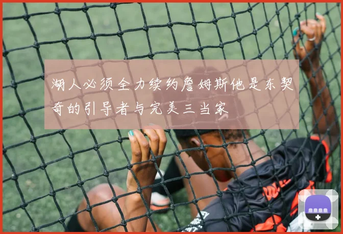 湖人必须全力续约詹姆斯他是东契奇的引导者与完美三当家