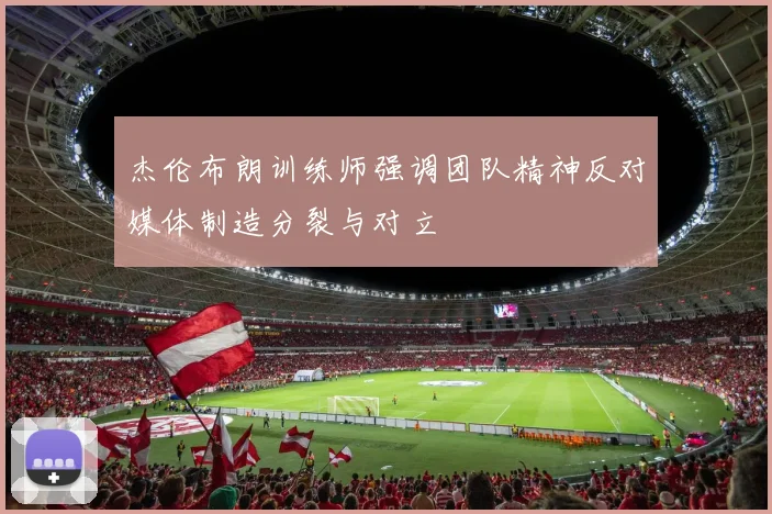 杰伦布朗训练师强调团队精神反对媒体制造分裂与对立