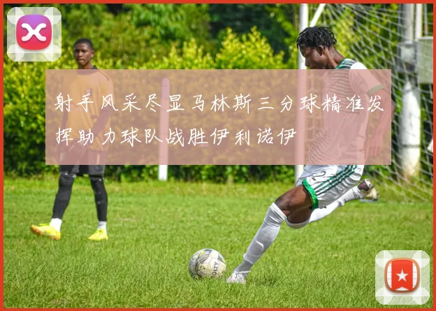 射手风采尽显马林斯三分球精准发挥助力球队战胜伊利诺伊